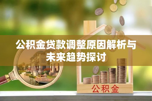 子洲公积金贷款调整原因解析与未来趋势探讨