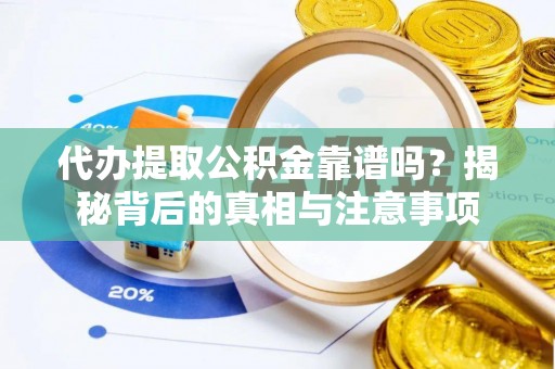 子洲代办提取公积金靠谱吗？揭秘背后的真相与注意事项