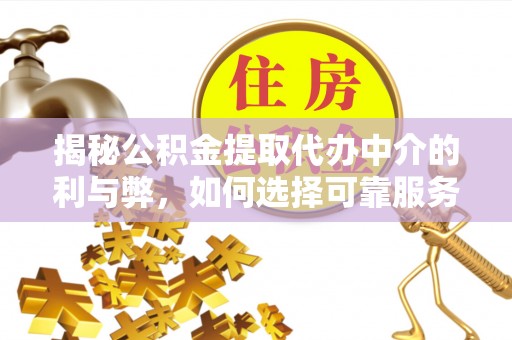 子洲揭秘公积金提取代办中介的利与弊，如何选择可靠服务？