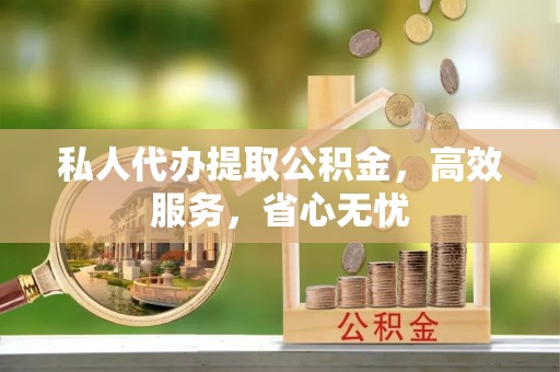 子洲私人代办提取公积金，高效服务，省心无忧