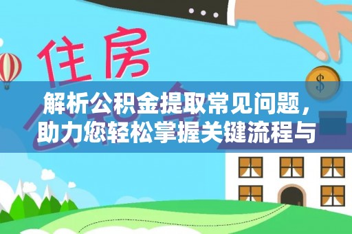 子洲解析公积金提取常见问题，助力您轻松掌握关键流程与技巧