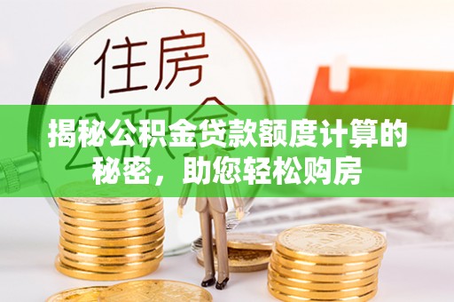 子洲揭秘公积金贷款额度计算的秘密，助您轻松购房