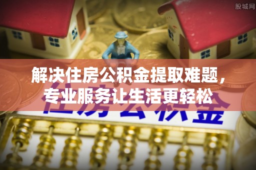子洲解决住房公积金提取难题，专业服务让生活更轻松