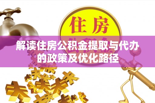 子洲解读住房公积金提取与代办的政策及优化路径