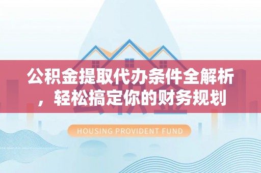 子洲公积金提取代办条件全解析，轻松搞定你的财务规划