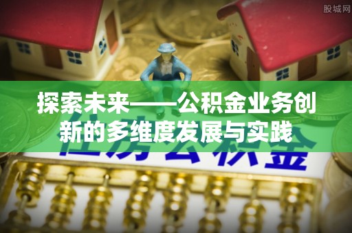 子洲探索未来——公积金业务创新的多维度发展与实践