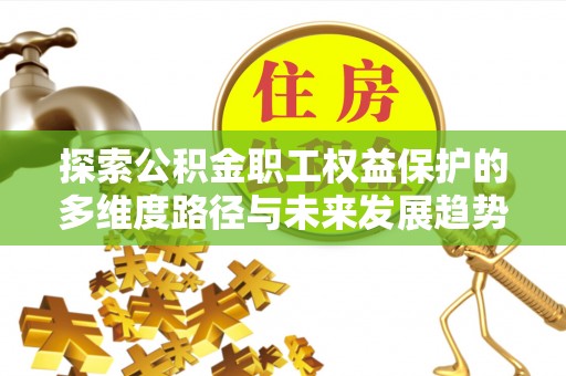 子洲探索公积金职工权益保护的多维度路径与未来发展趋势