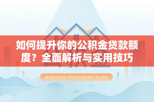 子洲如何提升你的公积金贷款额度？全面解析与实用技巧