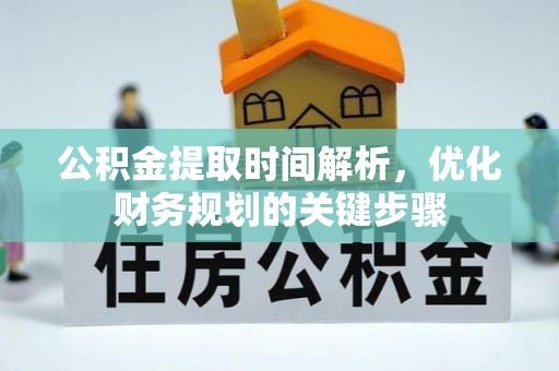 子洲公积金提取时间解析，优化财务规划的关键步骤