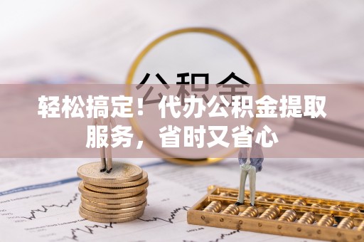 子洲轻松搞定！代办公积金提取服务，省时又省心