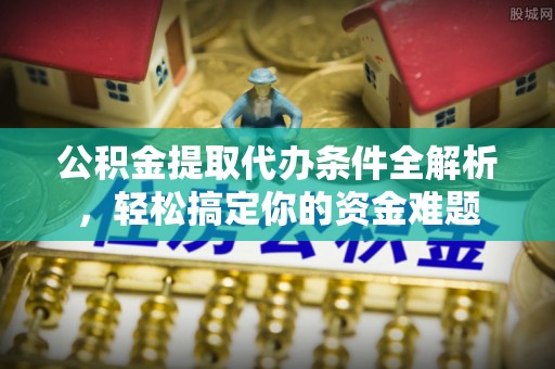 子洲公积金提取代办条件全解析，轻松搞定你的资金难题