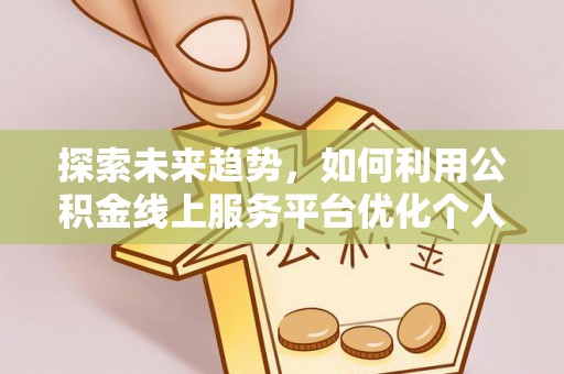 子洲探索未来趋势，如何利用公积金线上服务平台优化个人财务管理