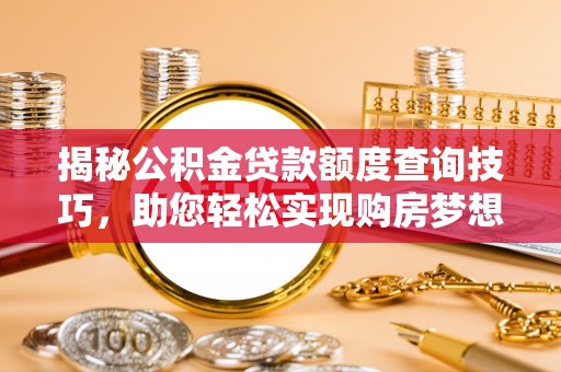 子洲揭秘公积金贷款额度查询技巧，助您轻松实现购房梦想