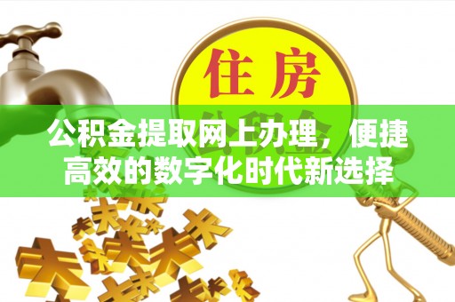 子洲公积金提取网上办理，便捷高效的数字化时代新选择