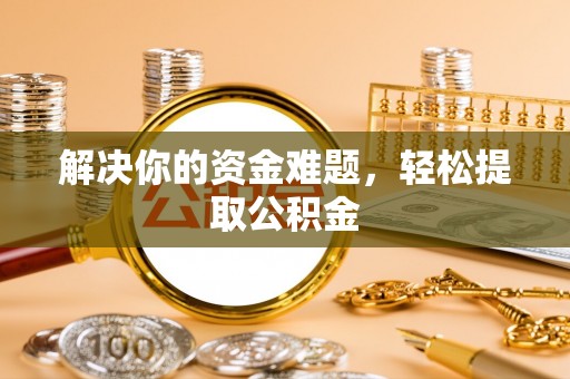 子洲解决你的资金难题，轻松提取公积金
