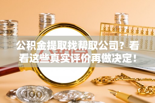 子洲公积金提取找帮取公司？看看这些真实评价再做决定！