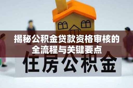 子洲揭秘公积金贷款资格审核的全流程与关键要点