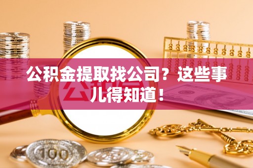 子洲公积金提取找公司？这些事儿得知道！
