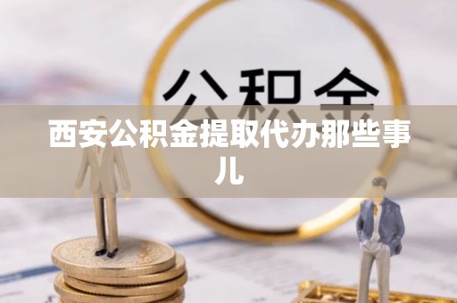 子洲西安公积金提取代办那些事儿