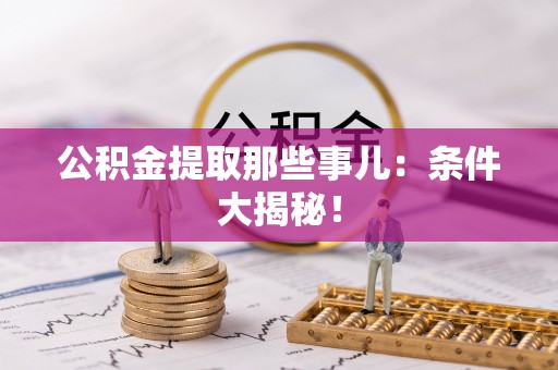 子洲公积金提取那些事儿：条件大揭秘！
