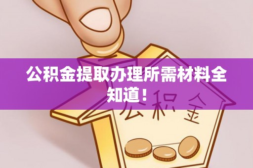 子洲公积金提取办理所需材料全知道！