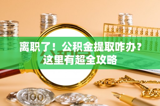 子洲离职了！公积金提取咋办？这里有超全攻略