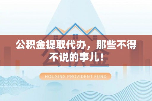 子洲公积金提取代办，那些不得不说的事儿！
