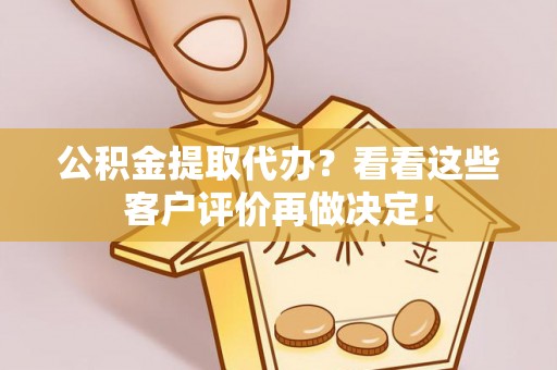 子洲公积金提取代办？看看这些客户评价再做决定！
