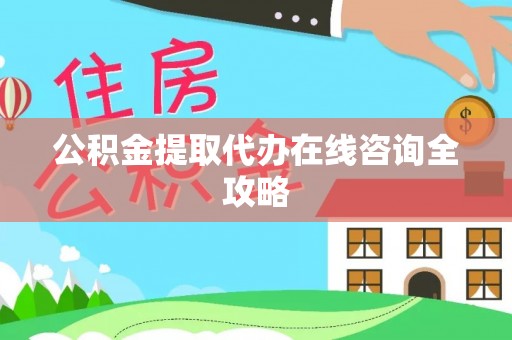 子洲公积金提取代办在线咨询全攻略