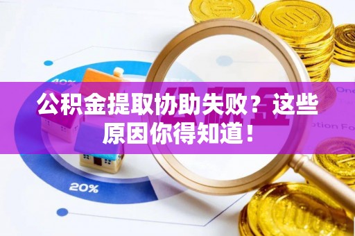 子洲公积金提取协助失败？这些原因你得知道！