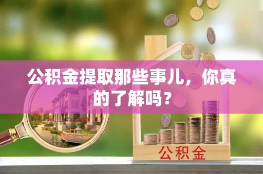 子洲公积金提取那些事儿，你真的了解吗？