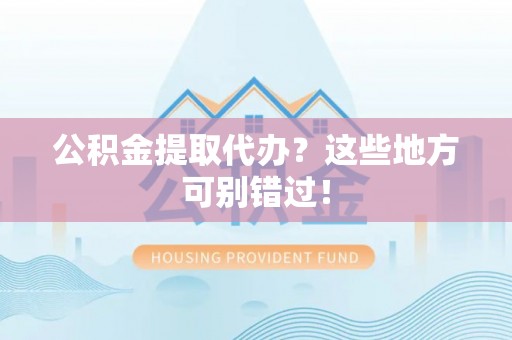 子洲公积金提取代办？这些地方可别错过！