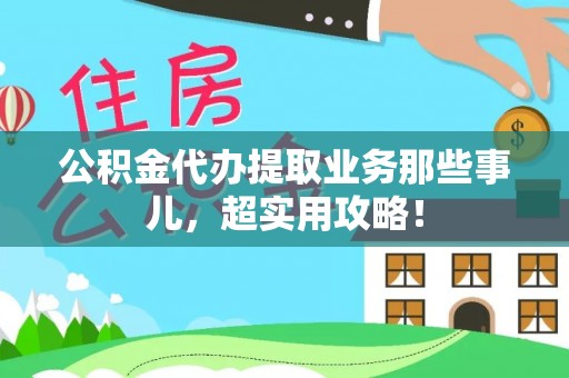 子洲公积金代办提取业务那些事儿，超实用攻略！