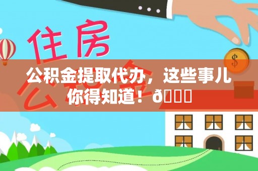 子洲公积金提取代办，这些事儿你得知道！😎