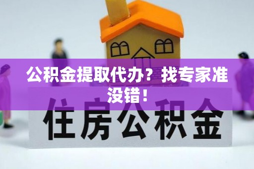 子洲公积金提取代办？找专家准没错！