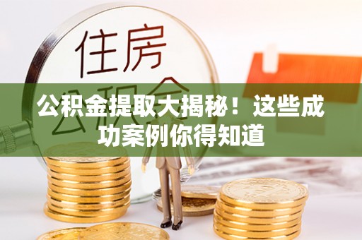 子洲公积金提取大揭秘！这些成功案例你得知道