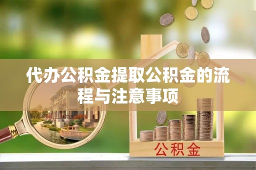 子洲代办公积金提取公积金的流程与注意事项