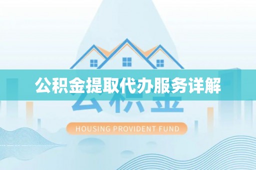 子洲公积金提取代办服务详解
