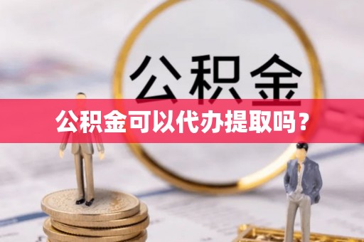 子洲公积金可以代办提取吗？