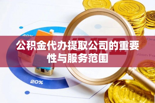 子洲公积金代办提取公司的重要性与服务范围