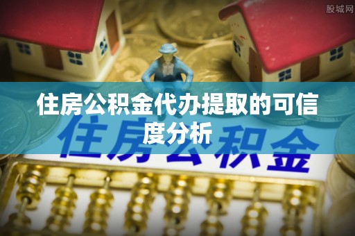 子洲住房公积金代办提取的可信度分析