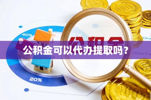 子洲公积金可以代办提取吗？