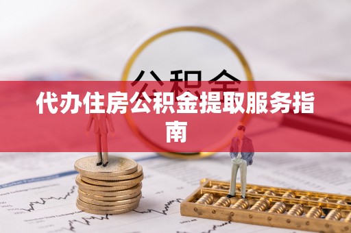 子洲代办住房公积金提取服务指南