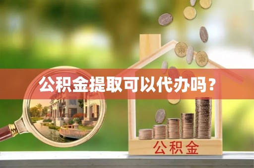子洲公积金提取可以代办吗？