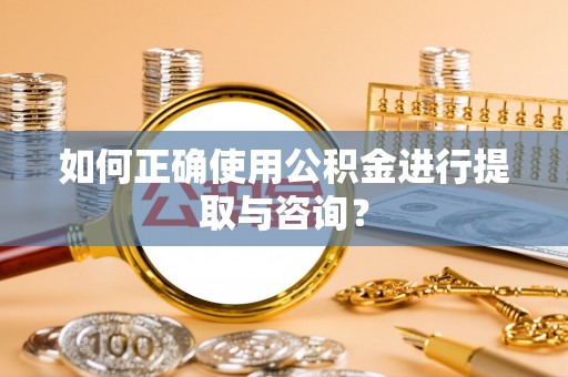 子洲如何正确使用公积金进行提取与咨询？