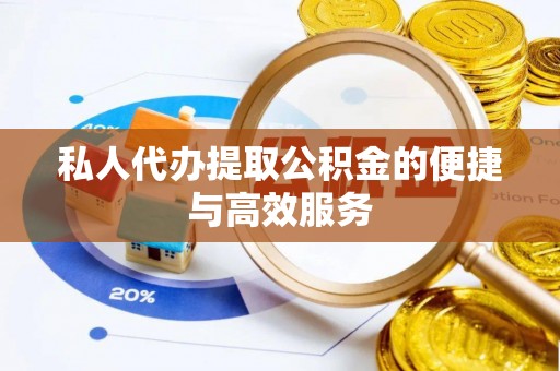 子洲私人代办提取公积金的便捷与高效服务