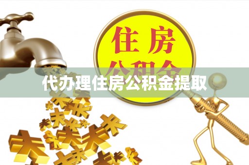 子洲代办理住房公积金提取
