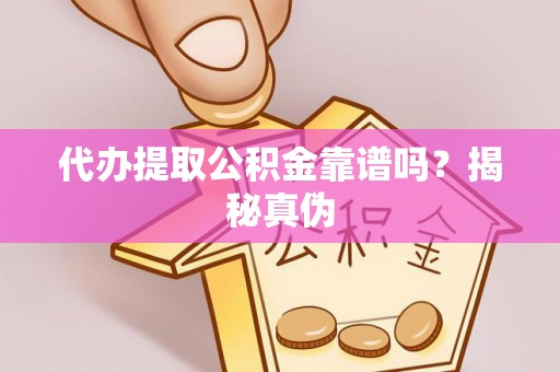 子洲代办提取公积金靠谱吗？揭秘真伪