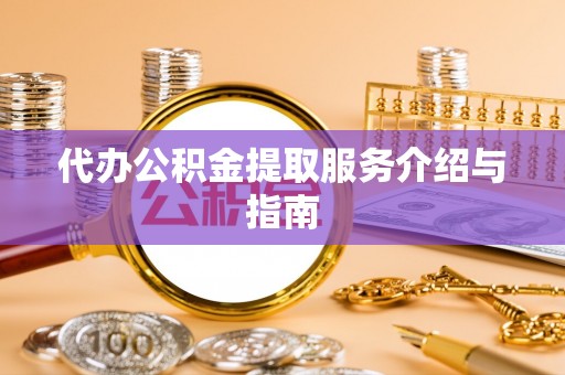 子洲代办公积金提取服务介绍与指南